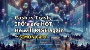 Cash is Trash, IPO's are HOT, He will RISE again​ by Simon Catt